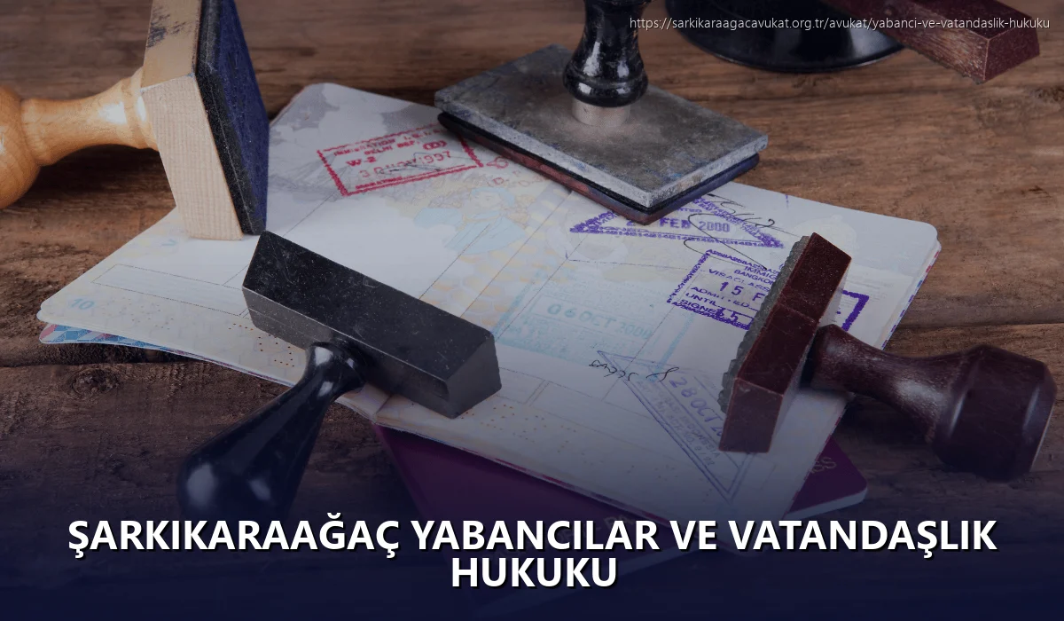 Şarkikaraağaç Yabancılar ve Vatandaşlık Hukuku